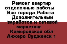 Ремонт квартир, отделочные работы. - Все города Работа » Дополнительный заработок и сетевой маркетинг   . Кемеровская обл.,Анжеро-Судженск г.